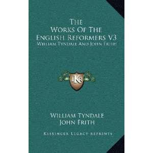 William Tyndale And John Frith (9781163462799) William Tyndale, John