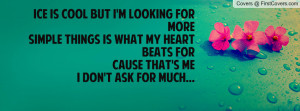 ... my heart beats for cause that's me i don't ask for much... , Pictures