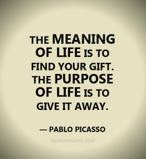 The meaning of life is to find your gift. The purpose of life is to ...