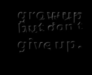 Quotes Picture: grow up but don't give up
