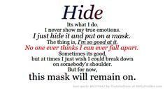 do. I never show my true emotions. I just hide it and put on a mask ...