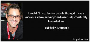 ... my self-imposed insecurity constantly bedeviled me. - Nicholas Brendon