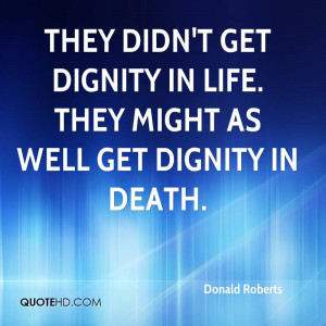 ... didn't get dignity in life. They might as well get dignity in death