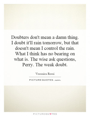 ... is. The wise ask questions, Perry. The weak doubt. Picture Quote #1
