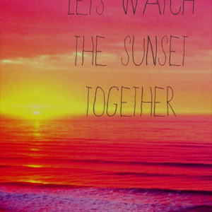 let's watch the sunset together.