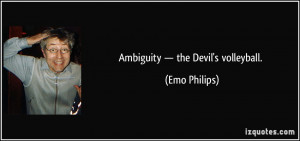 Ambiguity — the Devil's volleyball. - Emo Philips