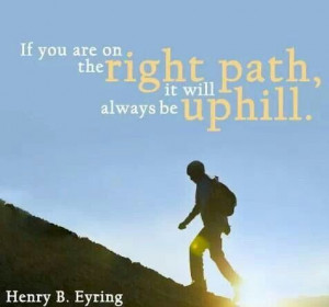 The right path will always be uphill.