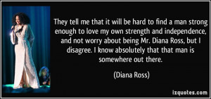 to find a man strong enough to love my own strength and independence ...