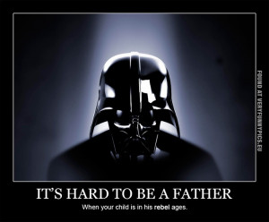 ... hard to be a fahter when your child is in his rebel ages - Darth Vader