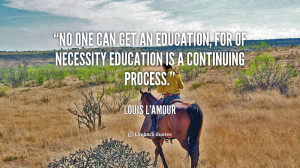 No one can get an education, for of necessity education is a ...