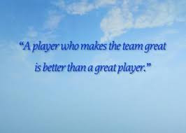 ... Makes The Team Great Is Better Than A Great Player ” ~ Sport Quote
