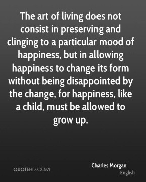 Charles Morgan - The art of living does not consist in preserving and ...