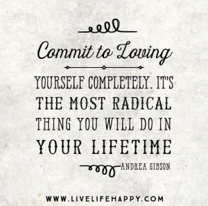 ... the most radical thing you will do in your lifetime. -Andrea Gibson