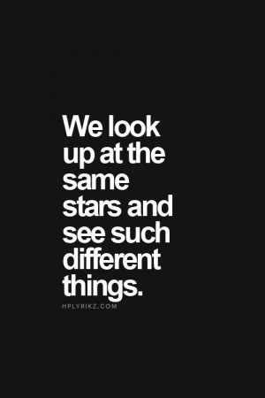 We look up at the same stars and see such different things.