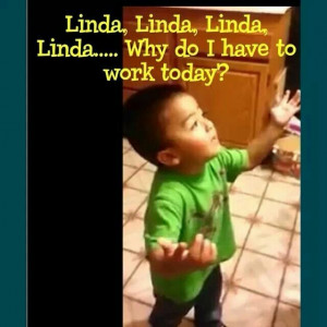 Linda Linda Linda, honey listen