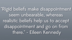 Rigid beliefs make disappointments seem unbearable, whereas realistic ...