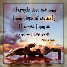 ... capacity, it comes from an indomitable will ... ~ Mahatma Ghandi More