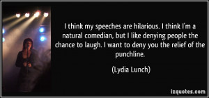 ... laugh. I want to deny you the relief of the punchline. - Lydia Lunch