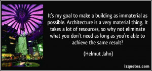 It's my goal to make a building as immaterial as possible ...