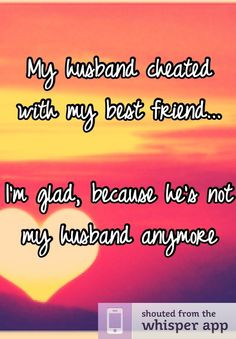 My husband cheated with my best friend... I'm glad, because he's not ...