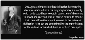 ... the cultural forms which have so far been developed. - Sigmund Freud