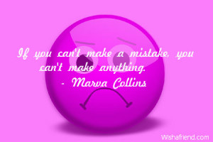failure-If you can't make a mistake, you can't make anything.