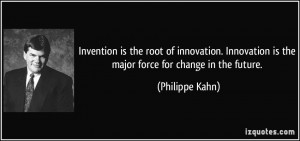 is the root of innovation. Innovation is the major force for change ...