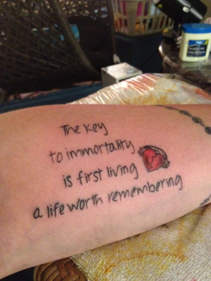 key to immortality is first living a life worth remembering. A quote ...