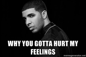 Drake quotes - Why you gotta hurt my Feelings