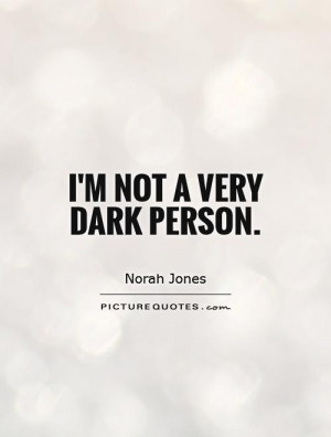 not a very dark person. Picture Quote #1