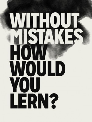 Without mistakes how would you lern?