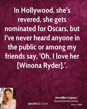 In Hollywood, she's revered, she gets nominated for Oscars, but I've ...