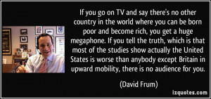 ... Britain in upward mobility, there is no audience for you. - David Frum