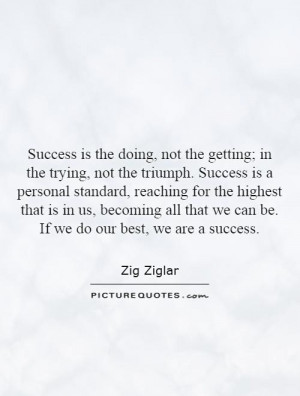 not the getting; in the trying, not the triumph. Success is a personal ...