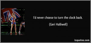 quote-i-d-never-choose-to-turn-the-clock-back-geri-halliwell-78189.jpg