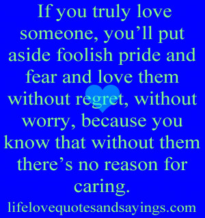 put aside foolish pride and fear and love them without regret, without ...