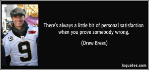 ... of personal satisfaction when you prove somebody wrong. - Drew Brees
