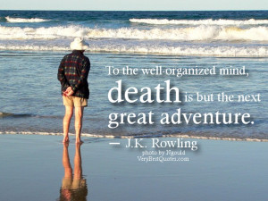... death quotes - To the well-organized mind, death is but the next great
