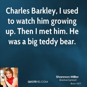 Charles Barkley, I used to watch him growing up. Then I met him. He ...