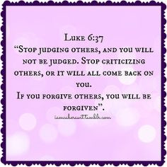 judging others, and you will not be judged. Stop criticizing others ...