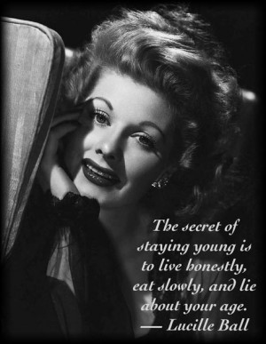 ... staying young is to live honestly, eat slowly, and lie about your age
