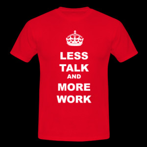 LESS TALK AND MORE WORK T-Shirt
