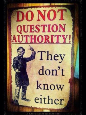 Do not question authority they don't know either