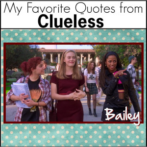 are so many awesome lines from Clueless. I probably quote Clueless ...
