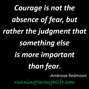 Courage Is not the absence of fear ~ Fear Quote