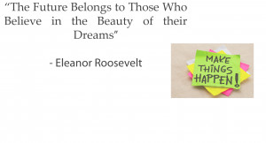 The future belongs to those who believe in the beauty of their dreams ...