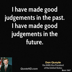 have made good judgements in the past. I have made good judgements ...