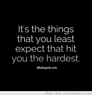 It's the things that you least expect that hit you the hardest.