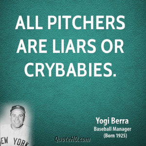 All pitchers are liars or crybabies.