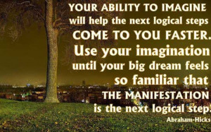 Your ability to imagine will help the next logical steps come to you ...